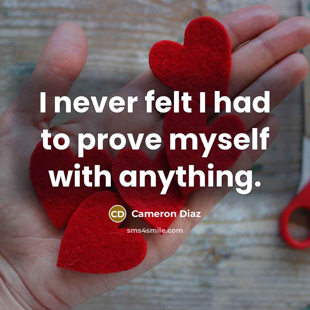 “I never felt I had to prove myself with anything.…” quote by Cameron Diaz
