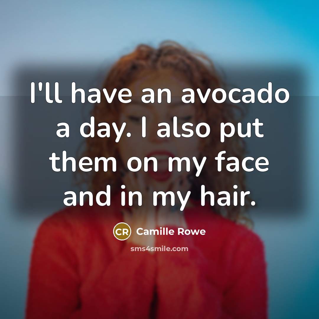 “I'll have an avocado a day. I also put them…” quote by Camille Rowe