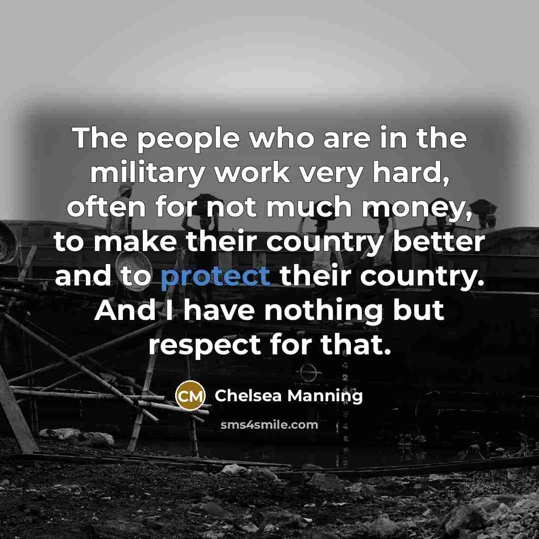 “The people who are in the military work very hard,…” quote by Chelsea Manning