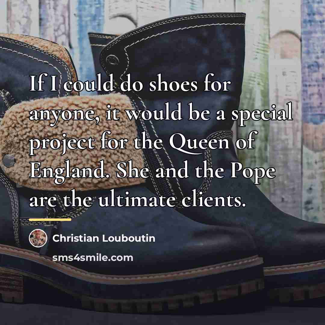 “If I could do shoes for anyone, it would be…” quote by Christian Louboutin