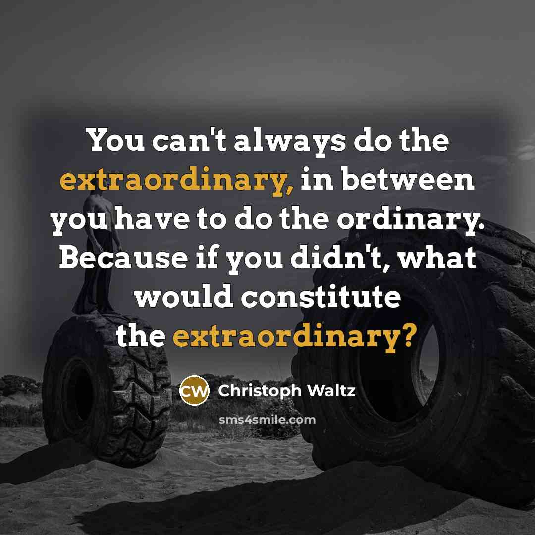 “You can't always do the extraordinary, in between you have…” quote by Christoph Waltz
