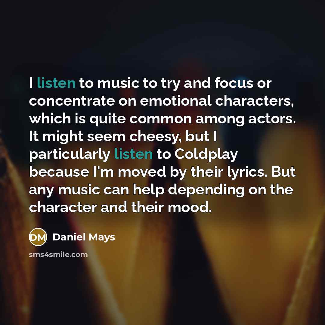 “I listen to music to try and focus or concentrate…” quote by Daniel Mays