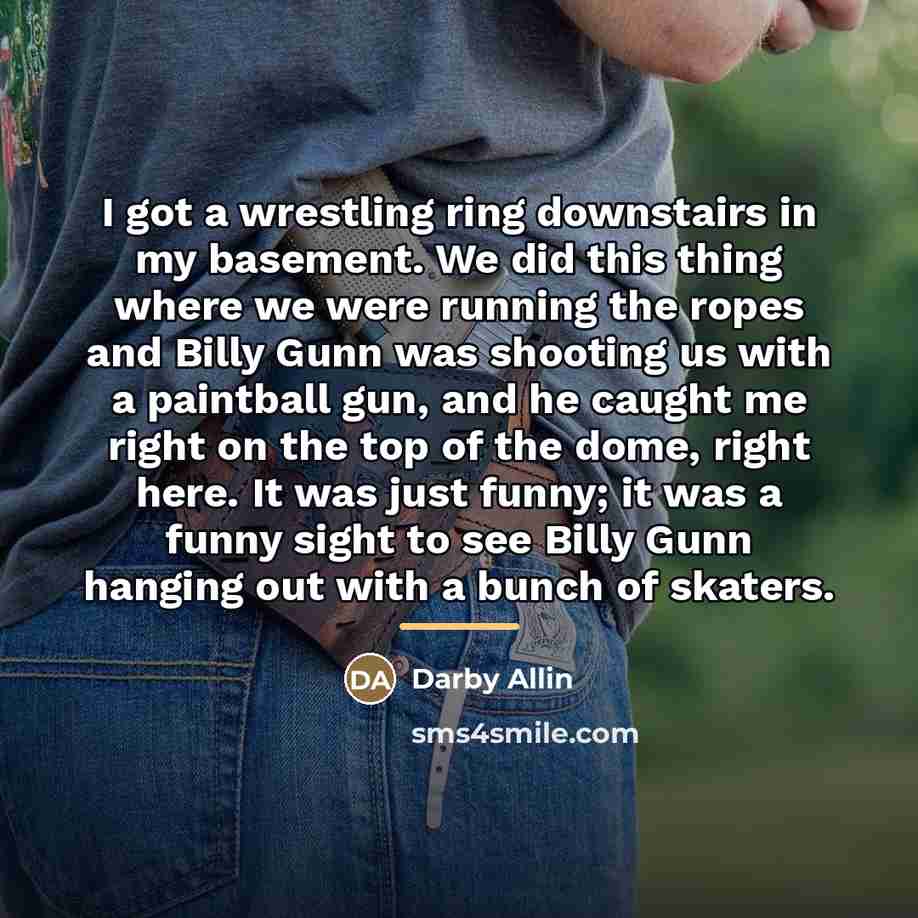 “I got a wrestling ring downstairs in my basement. We…” quote by Darby Allin