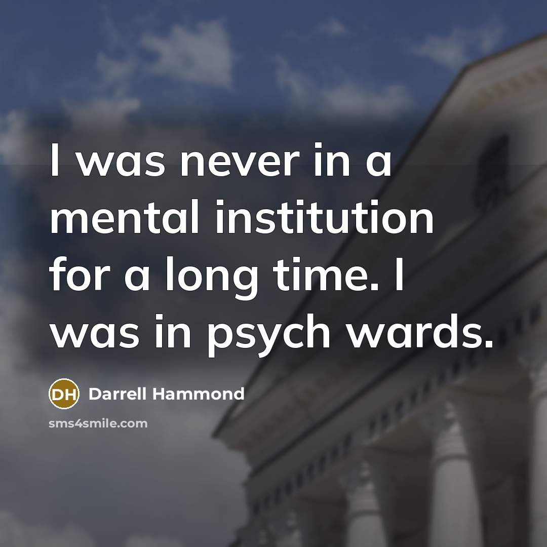 “I was never in a mental institution for a long…” quote by Darrell Hammond