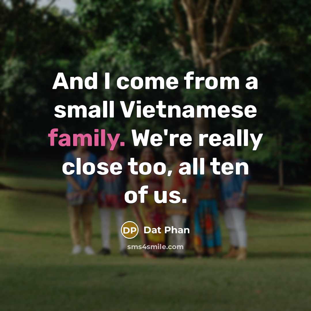“And I come from a small Vietnamese family. We're really…” quote by Dat Phan