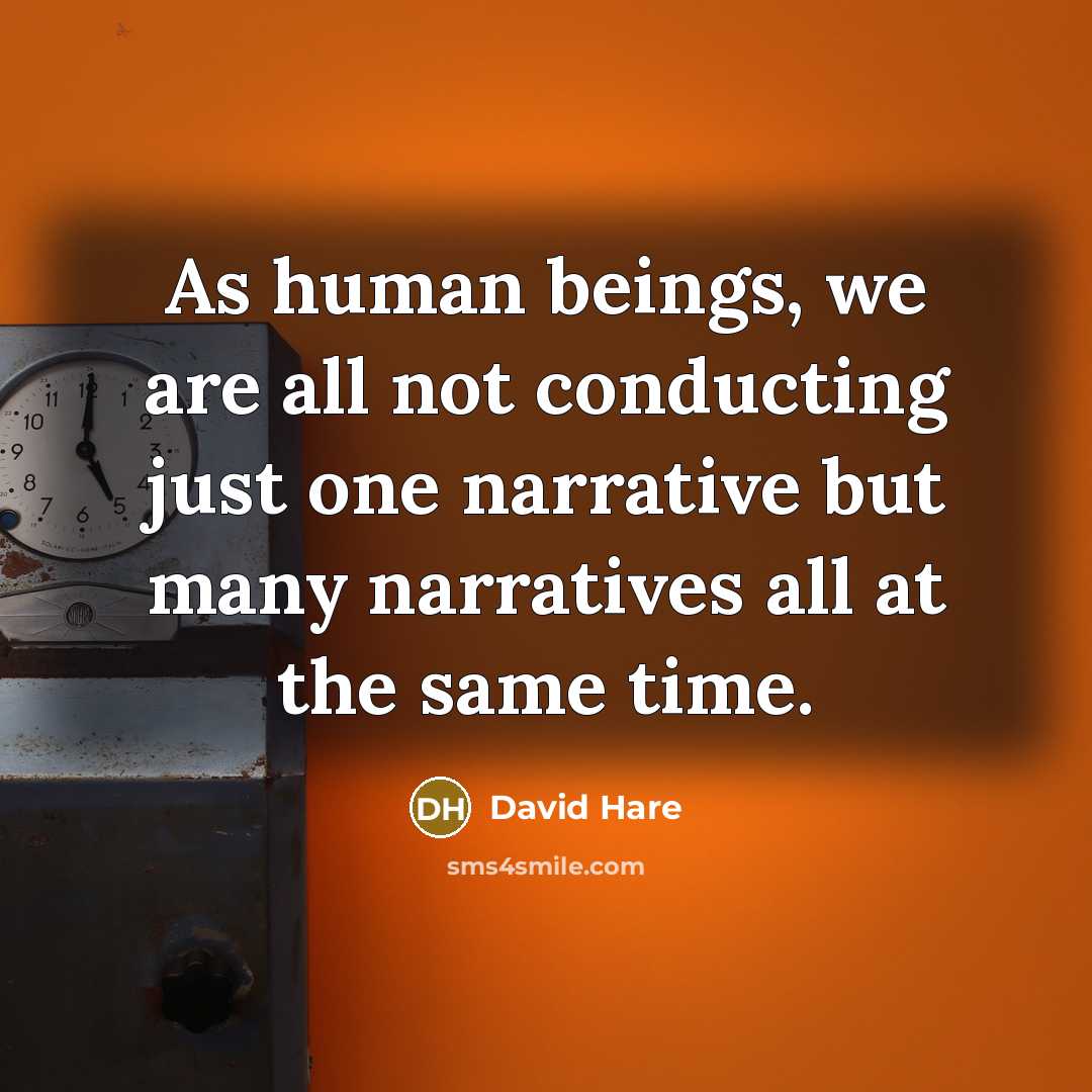 “As human beings, we are all not conducting just one…” quote by David Hare