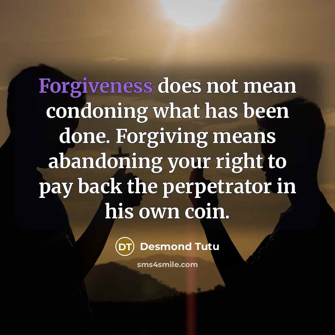 “Forgiveness does not mean condoning what has been done. Forgiving…” quote by Desmond Tutu