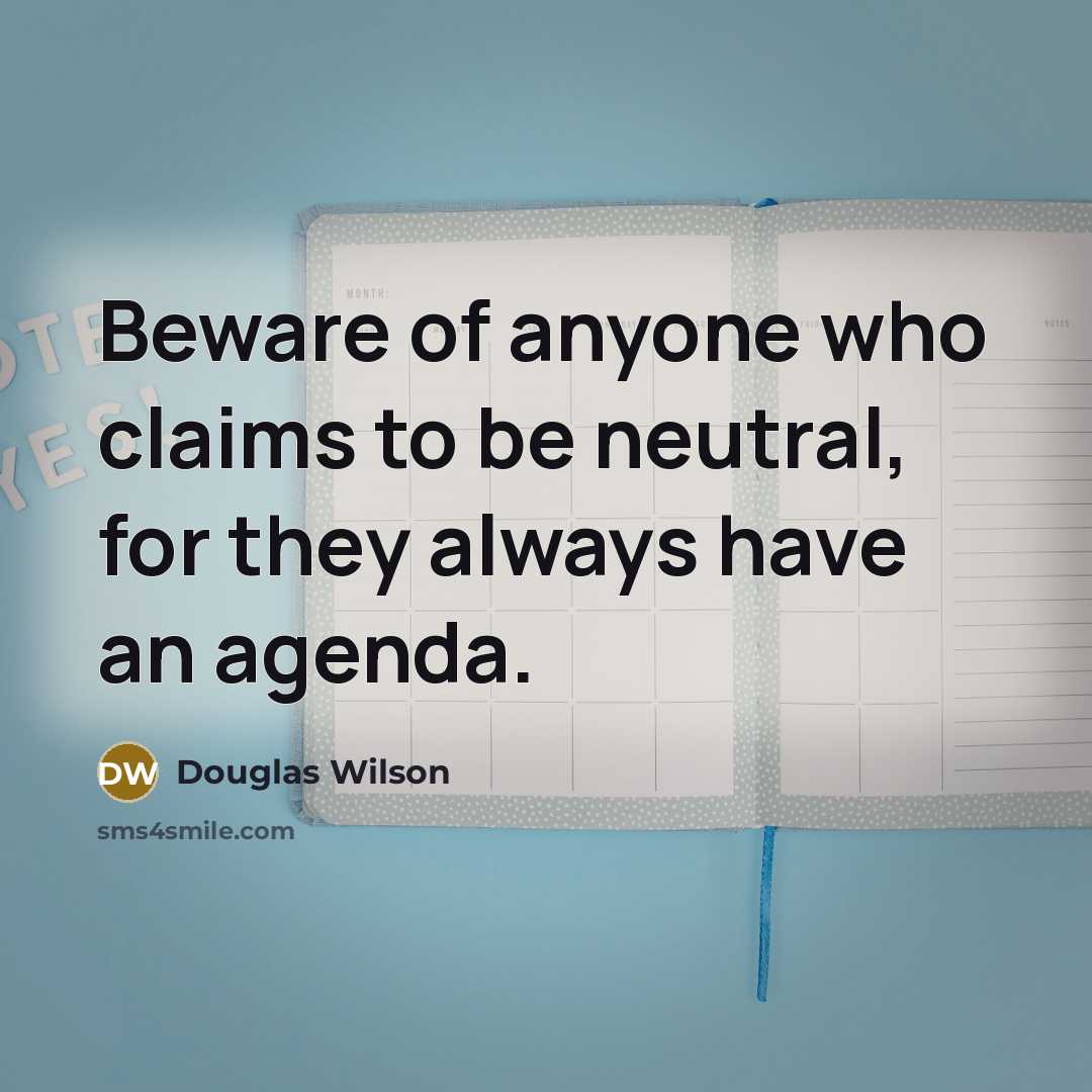 “Beware of anyone who claims to be neutral, for they…” quote by Douglas Wilson