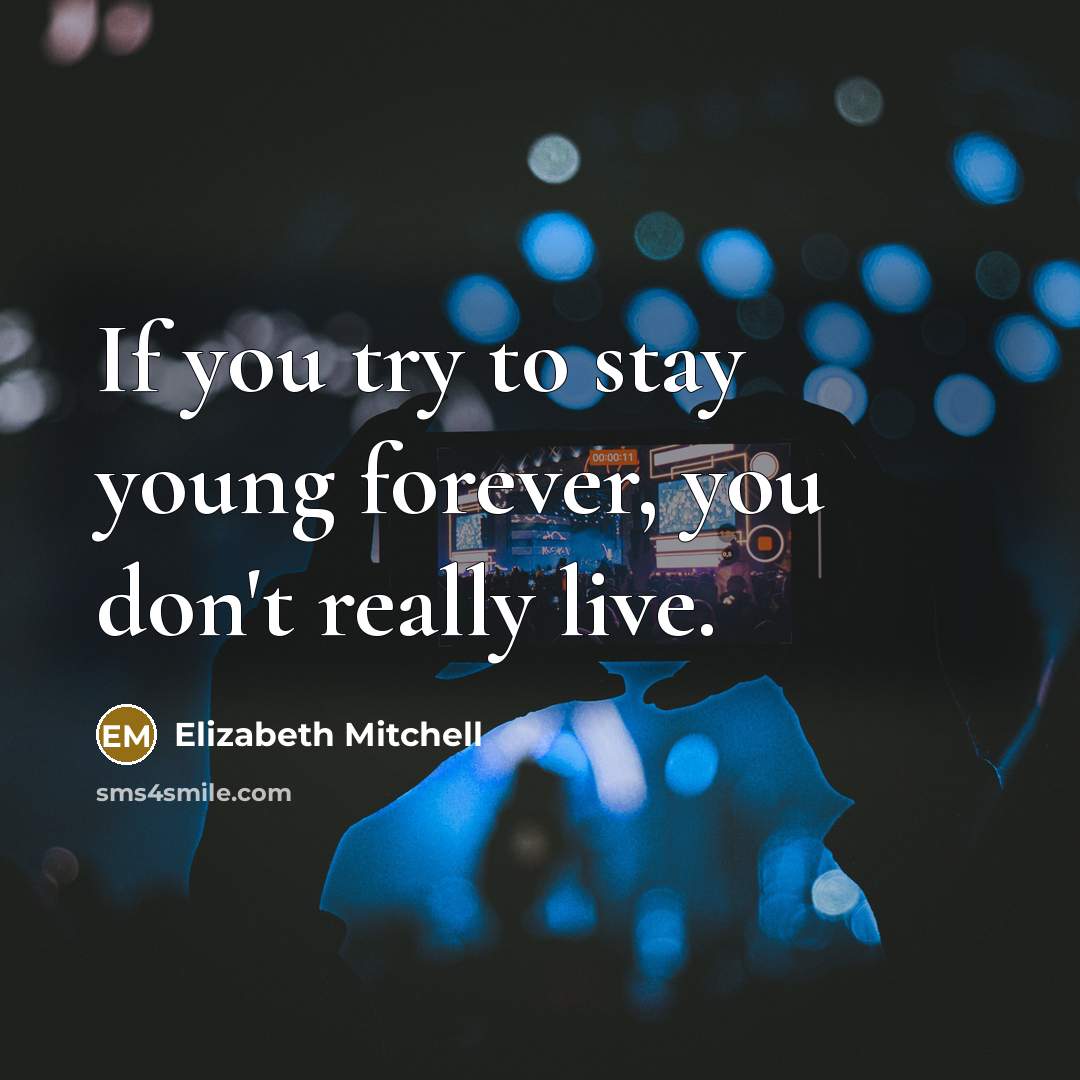 “If you try to stay young forever, you don't really…” quote by Elizabeth Mitchell