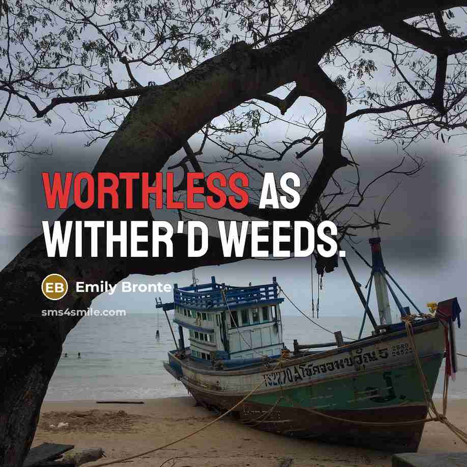 “Worthless as wither'd weeds.” quote by Emily Bronte