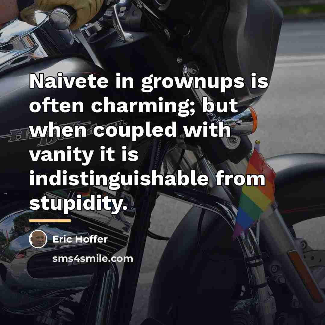 “Naivete in grownups is often charming; but when coupled with…” quote by Eric Hoffer