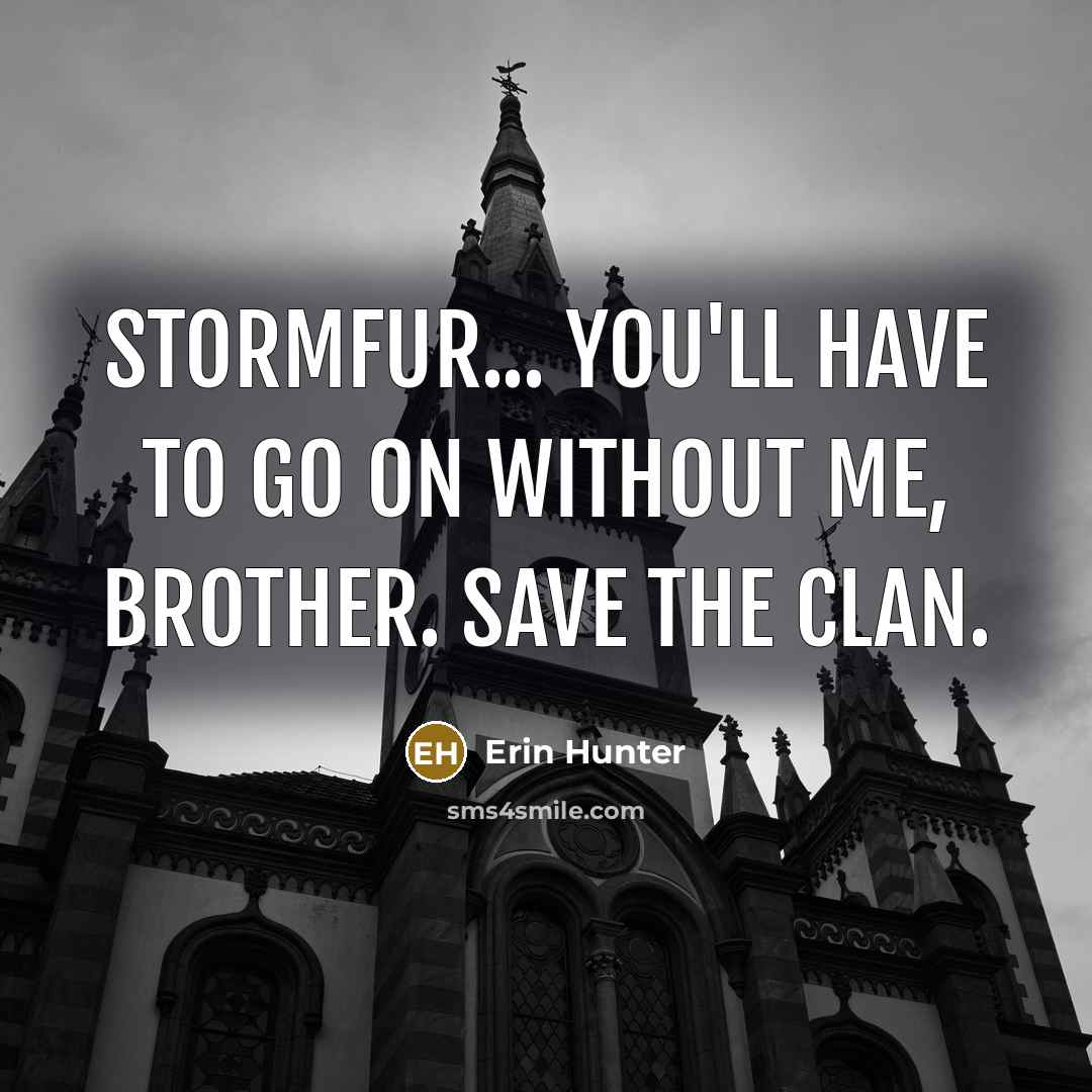 “Stormfur... You'll have to go on without me, brother. Save…” quote by Erin Hunter