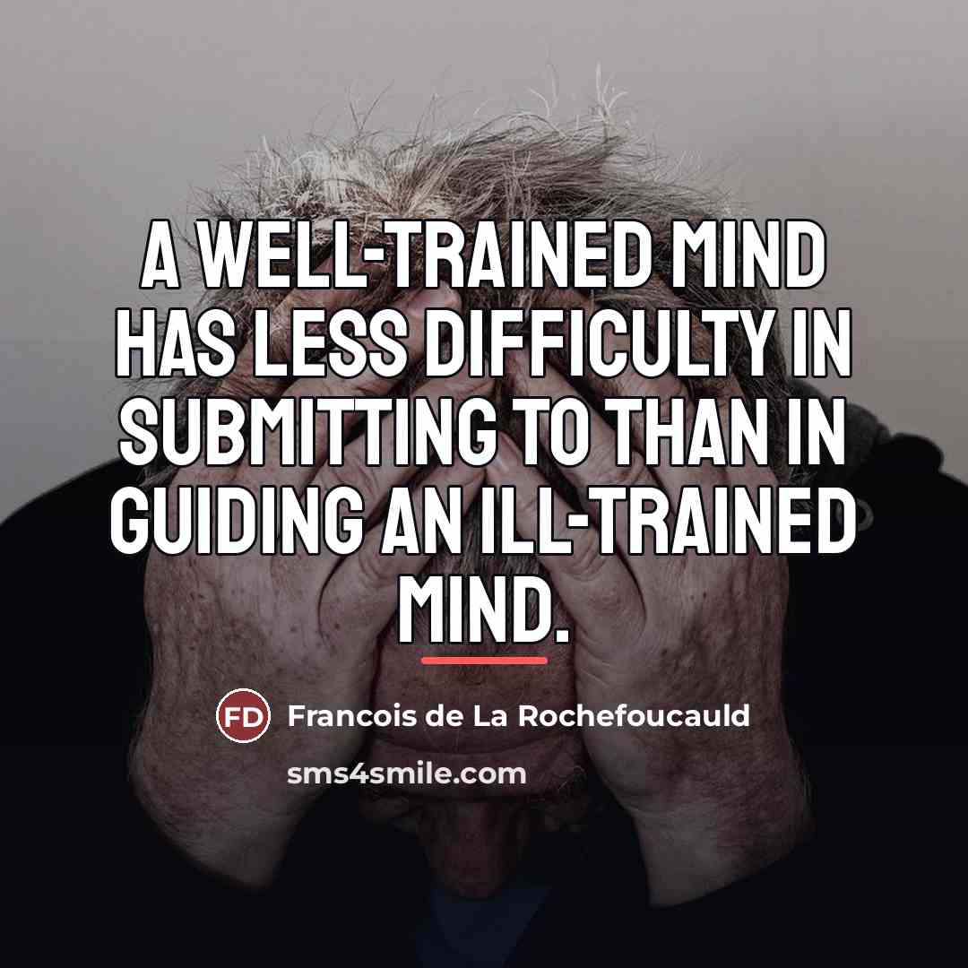 “A well-trained mind has less difficulty in submitting to than…” quote by Francois de La Rochefoucauld