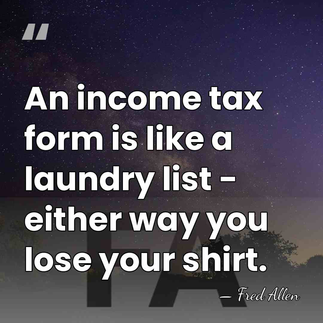 An income tax form is like a laundry list - either way&hellip; - Fred Allen