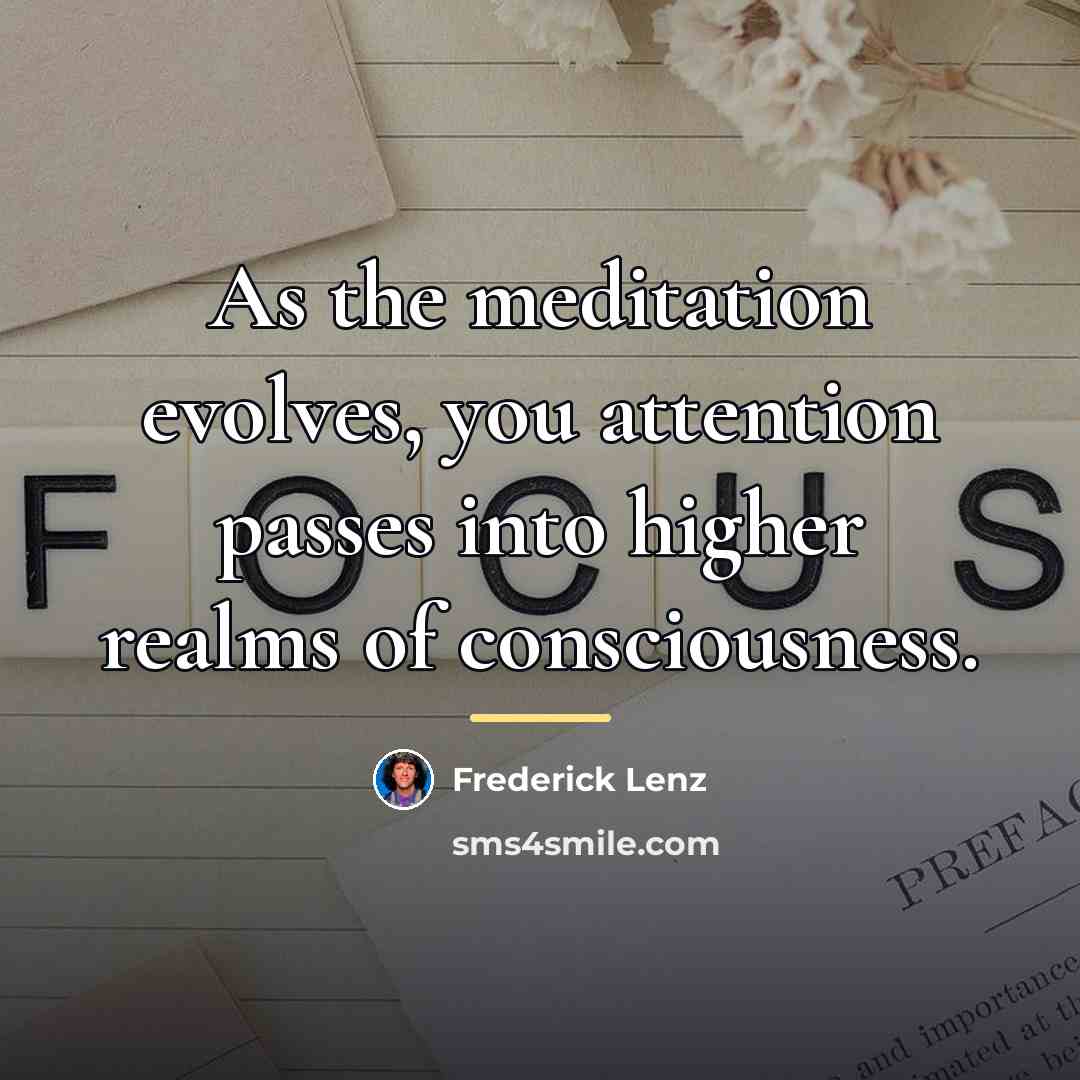 “As the meditation evolves, you attention passes into higher realms…” quote by Frederick Lenz