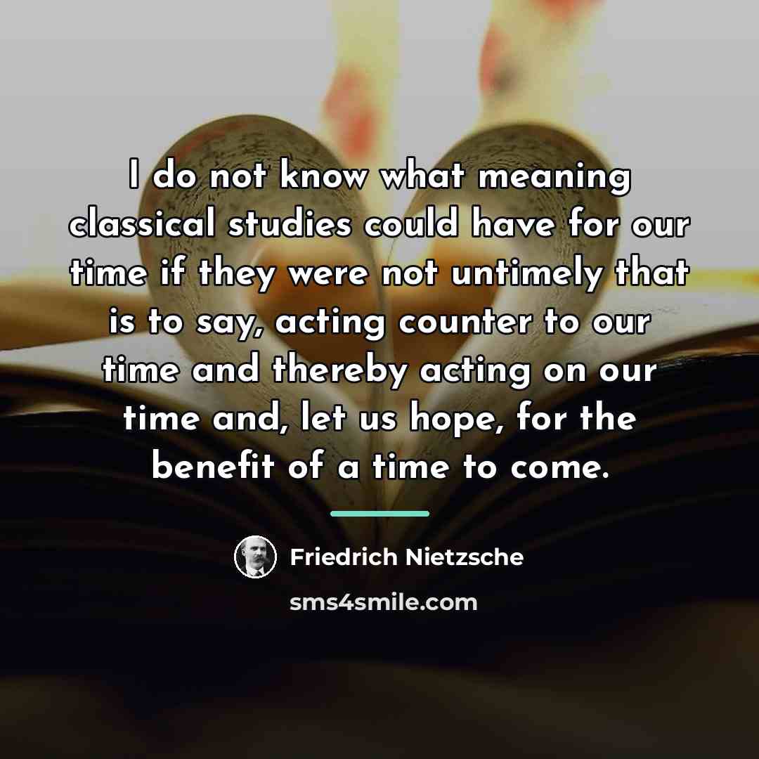 “I do not know what meaning classical studies could have…” quote by Friedrich Nietzsche