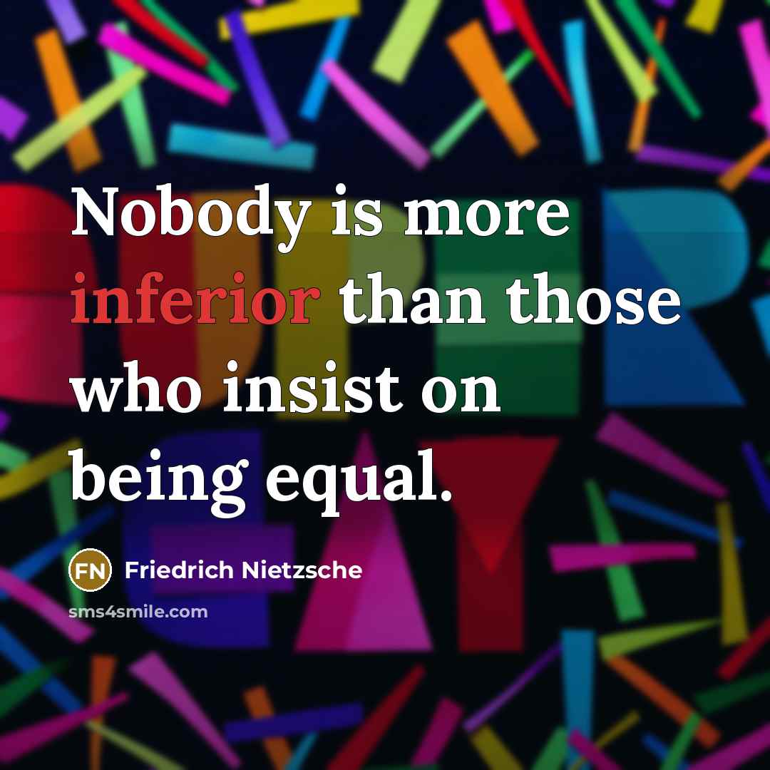 “Nobody is more inferior than those who insist on being…” quote by Friedrich Nietzsche