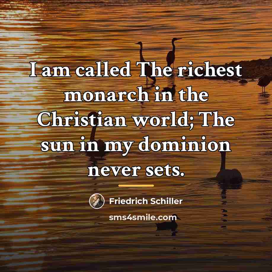 “I am called The richest monarch in the Christian world;…” quote by Friedrich Schiller