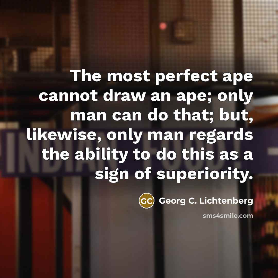 “The most perfect ape cannot draw an ape; only man…” quote by Georg C. Lichtenberg