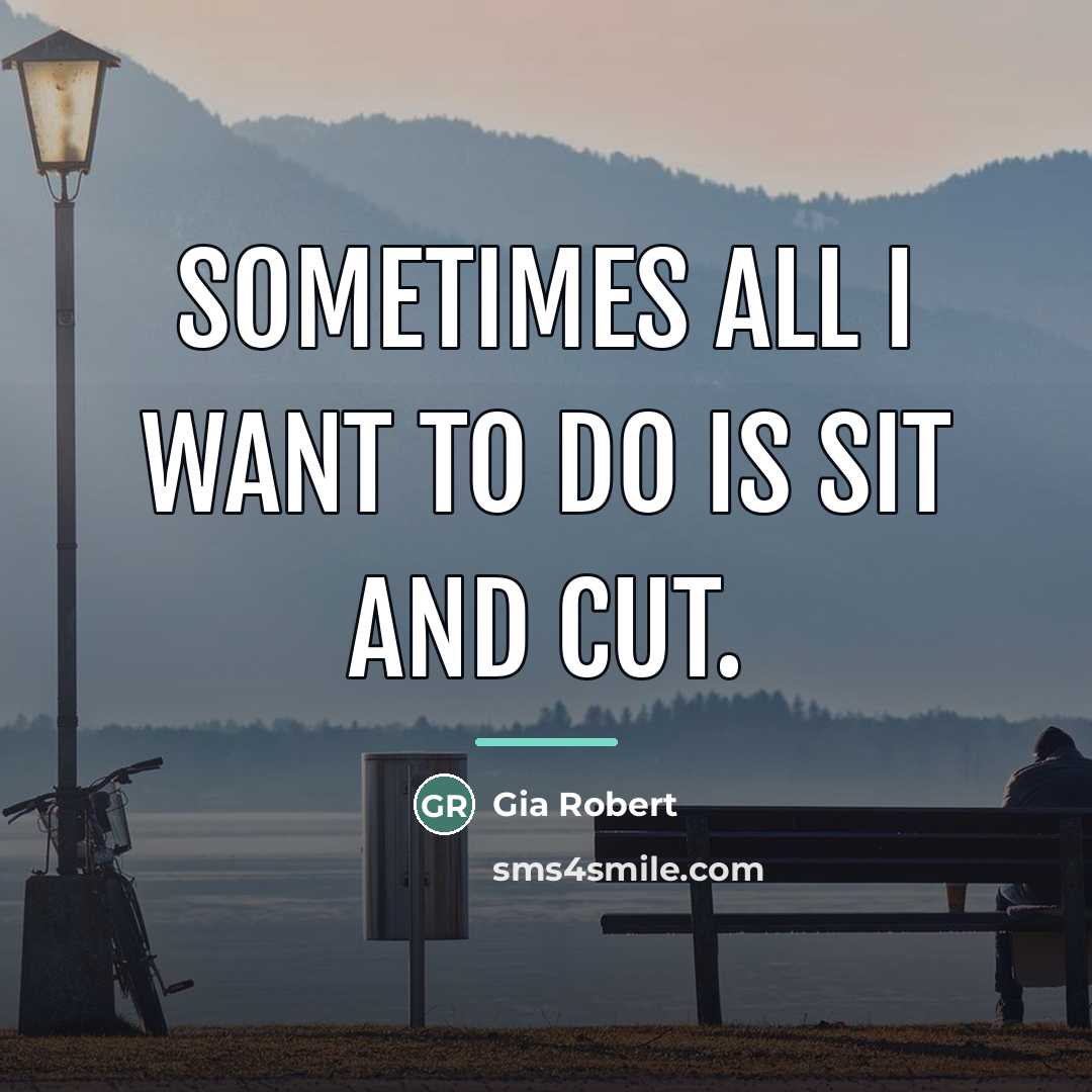 “Sometimes all I want to do is sit and cut.…” quote by Gia Robert