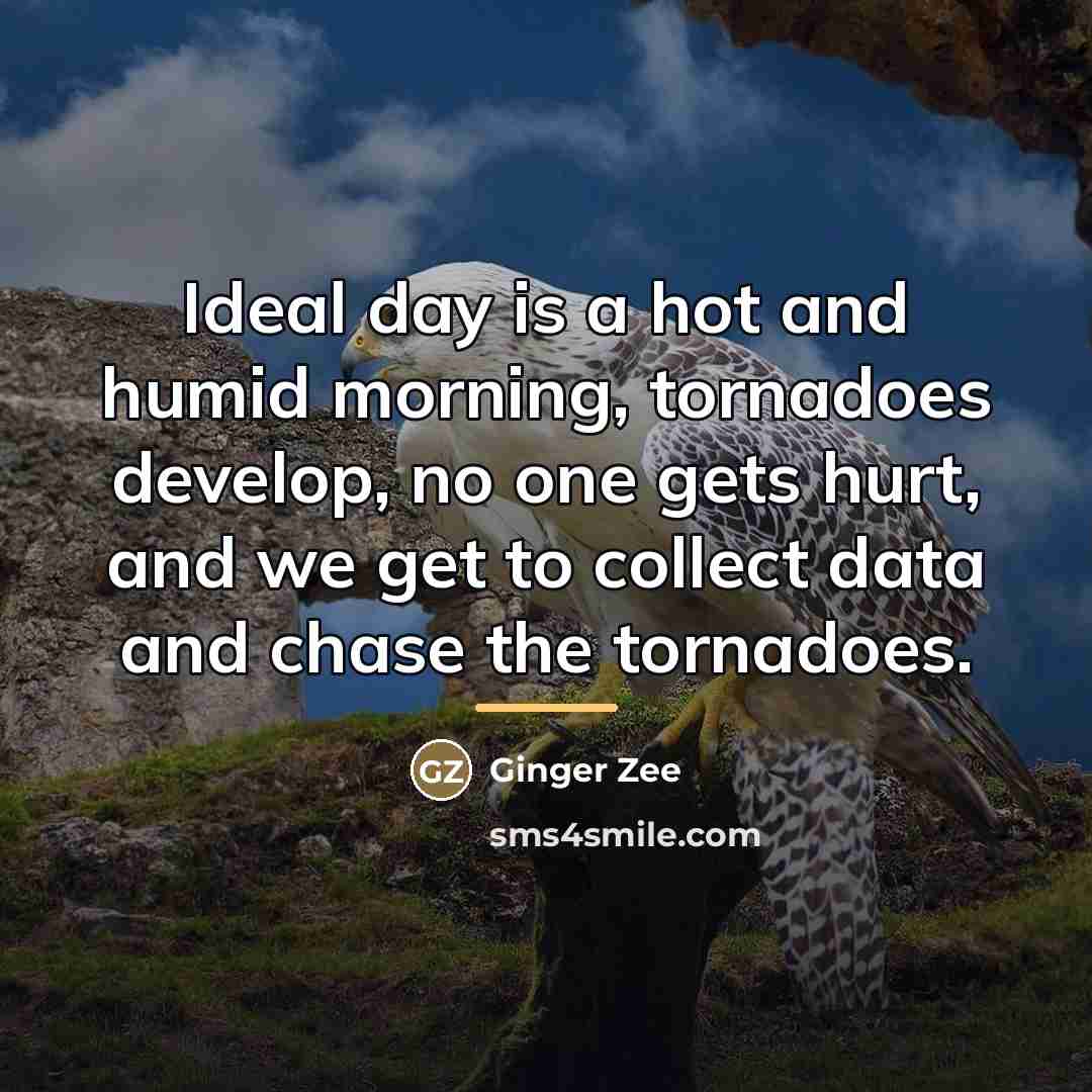 “Ideal day is a hot and humid morning, tornadoes develop,…” quote by Ginger Zee