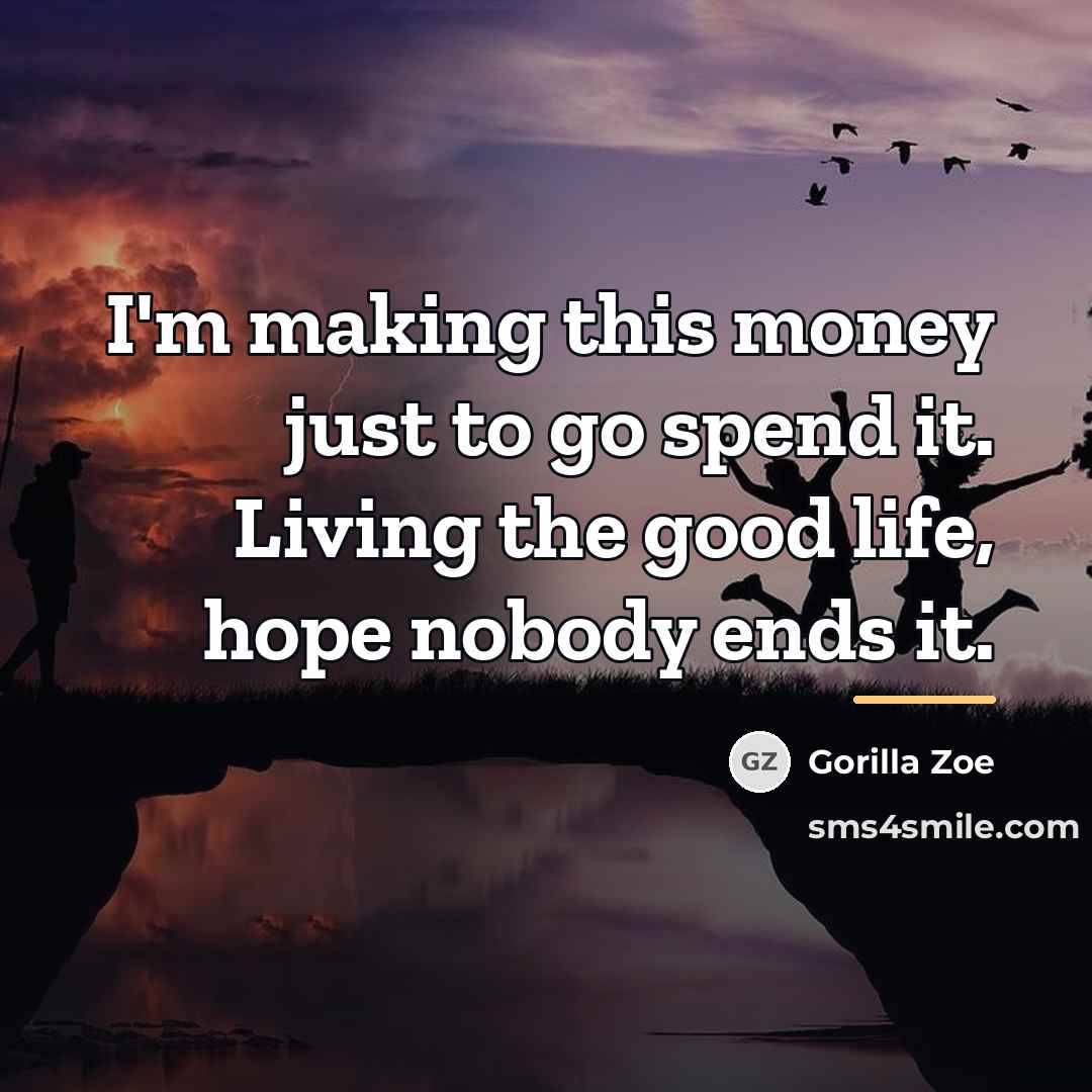 “I'm making this money just to go spend it. Living…” quote by Gorilla Zoe