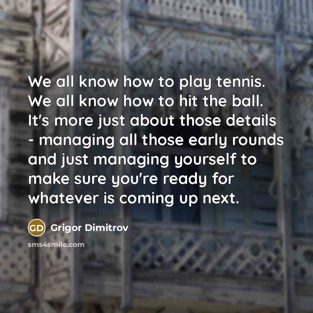 “We all know how to play tennis. We all know…” quote by Grigor Dimitrov