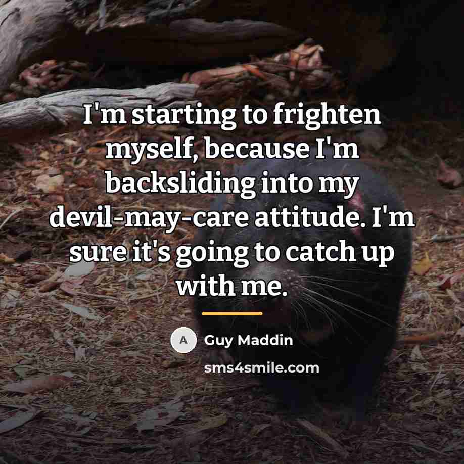 “I'm starting to frighten myself, because I'm backsliding into my…” quote by Guy Maddin