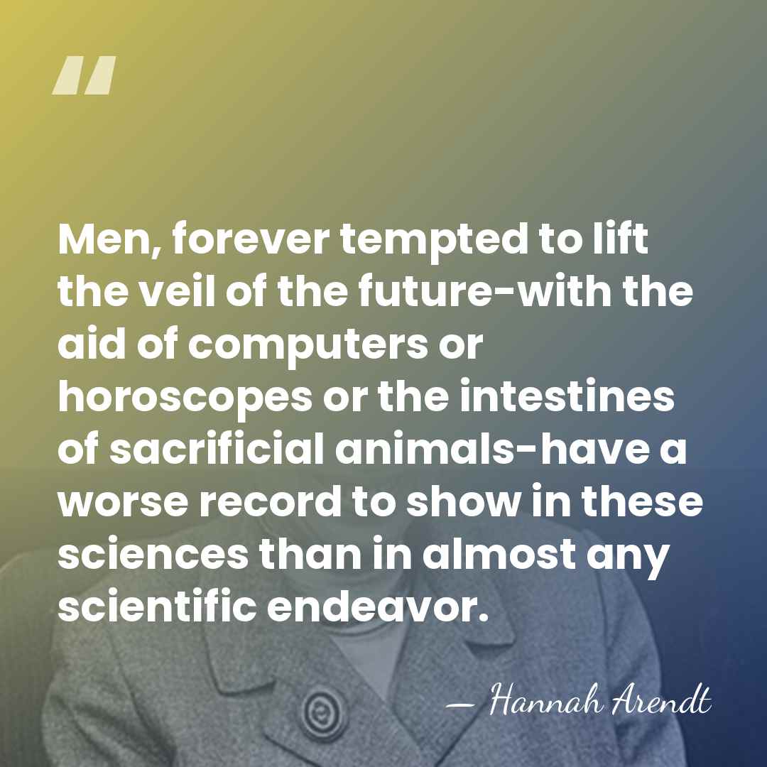 Men, forever tempted to lift the veil of the future-with the aid&hellip; - Hannah Arendt