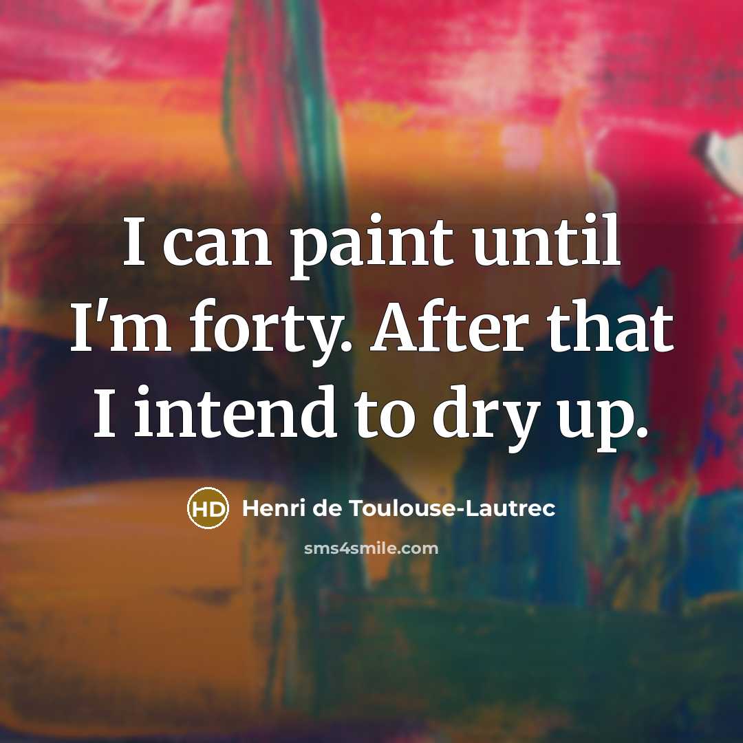 “I can paint until I'm forty. After that I intend…” quote by Henri de Toulouse-Lautrec