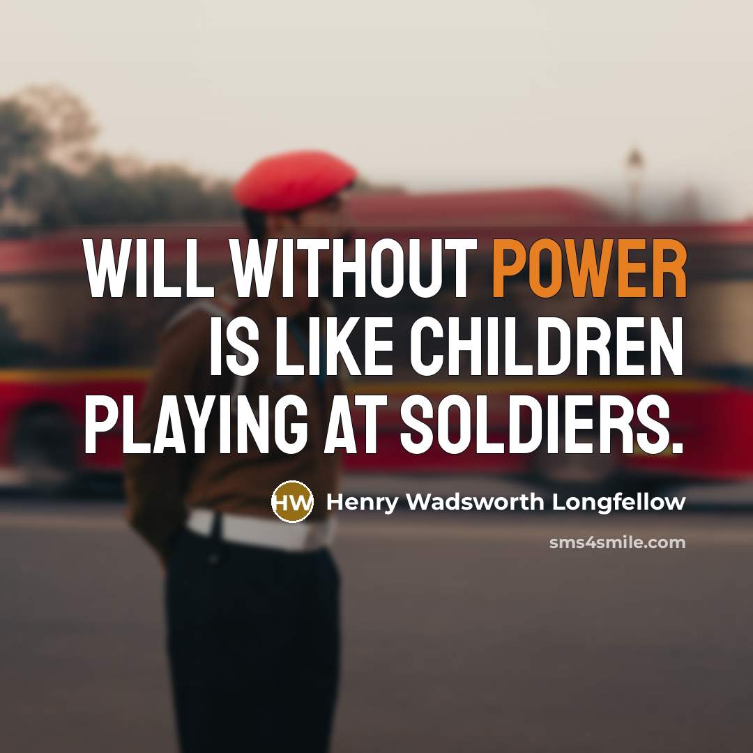 “Will without power is like children playing at soldiers.…” quote by Henry Wadsworth Longfellow