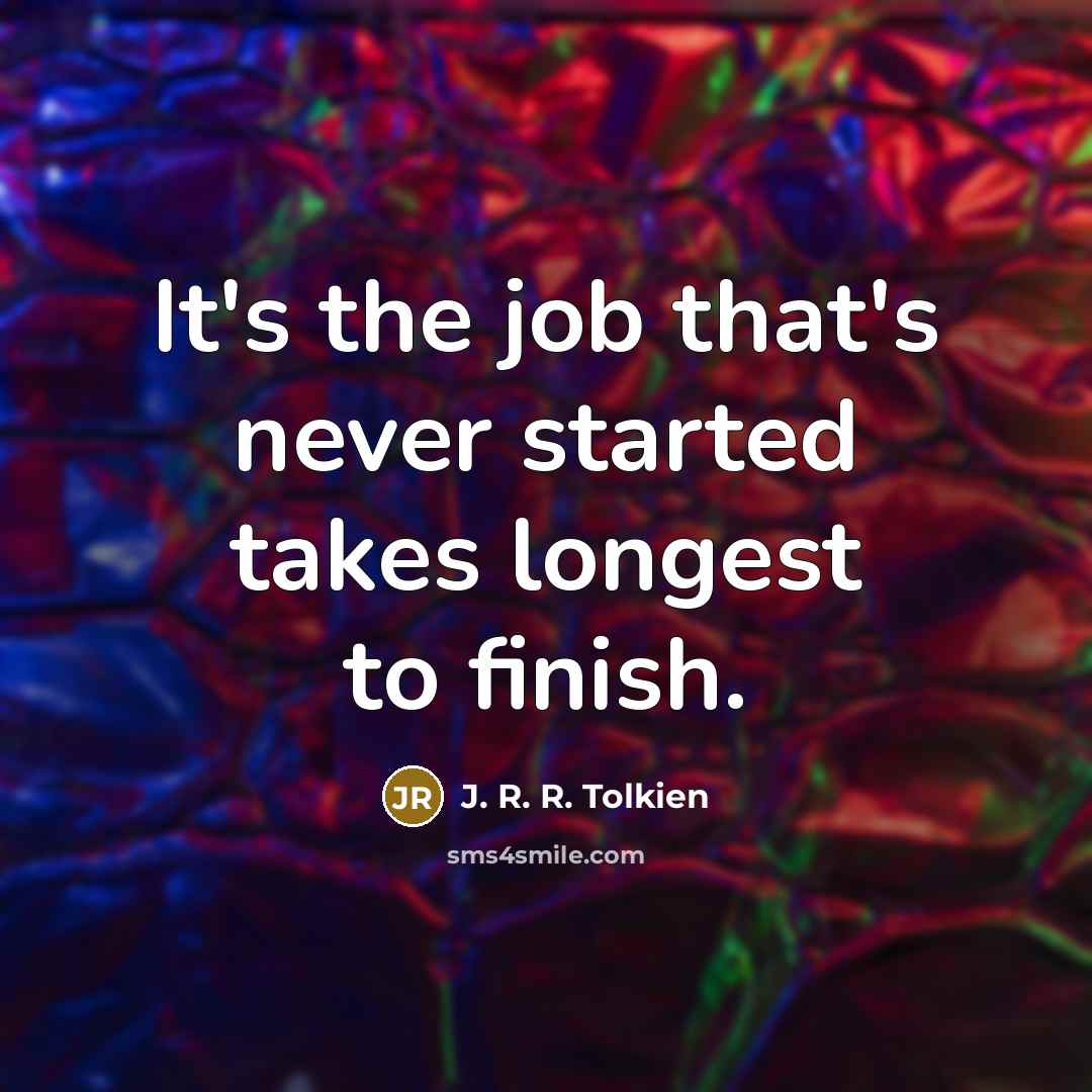 “It's the job that's never started takes longest to finish.…” quote by J. R. R. Tolkien