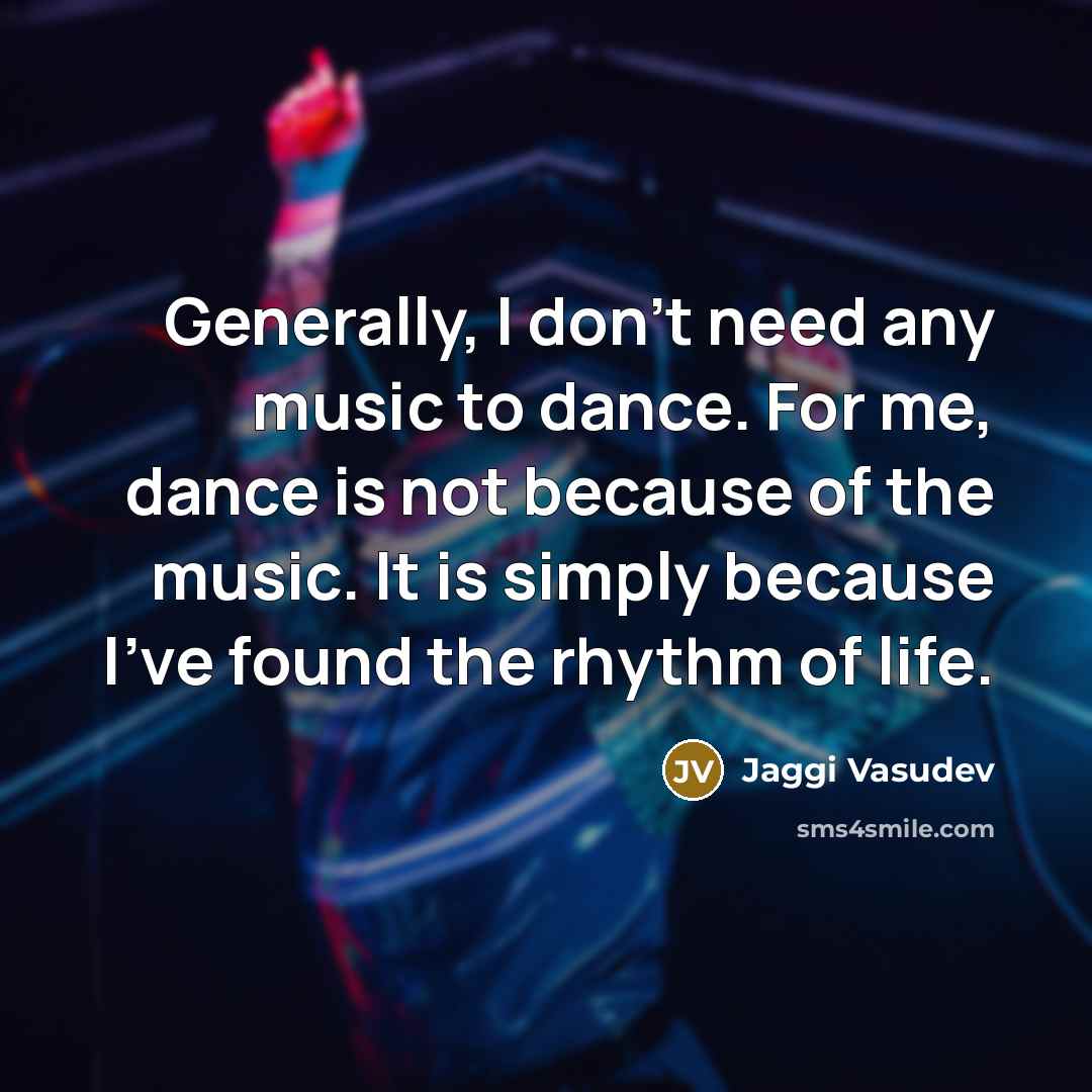 “Generally, I don't need any music to dance. For me,…” quote by Jaggi Vasudev