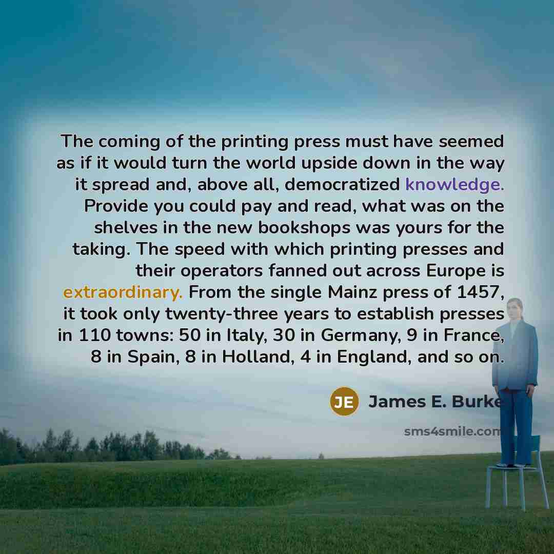 “The coming of the printing press must have seemed as…” quote by James E. Burke