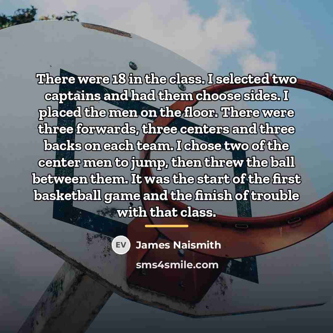 “There were 18 in the class. I selected two captains…” quote by James Naismith