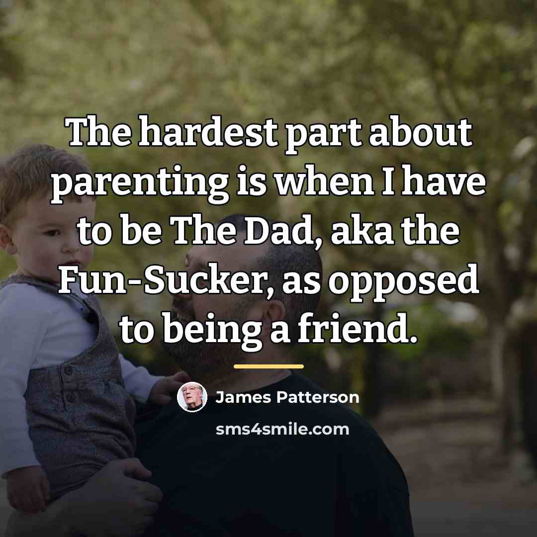 “The hardest part about parenting is when I have to…” quote by James Patterson