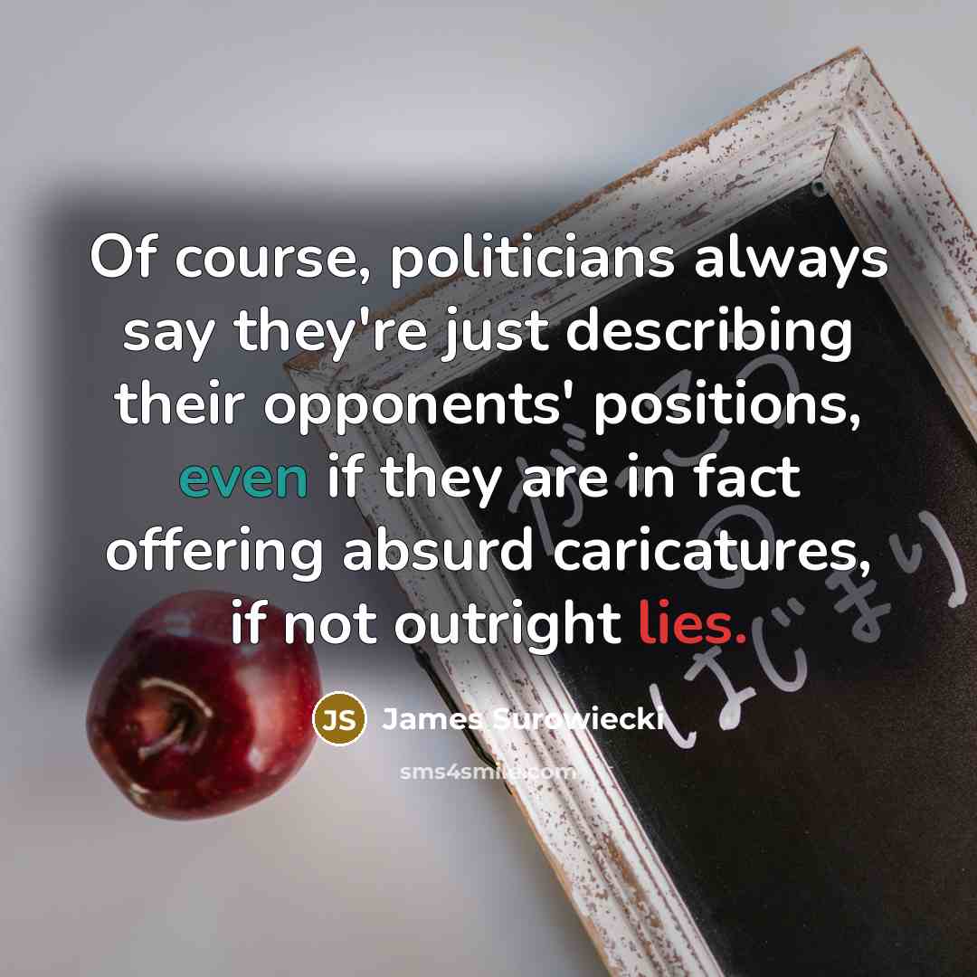 “Of course, politicians always say they're just describing their opponents'…” quote by James Surowiecki