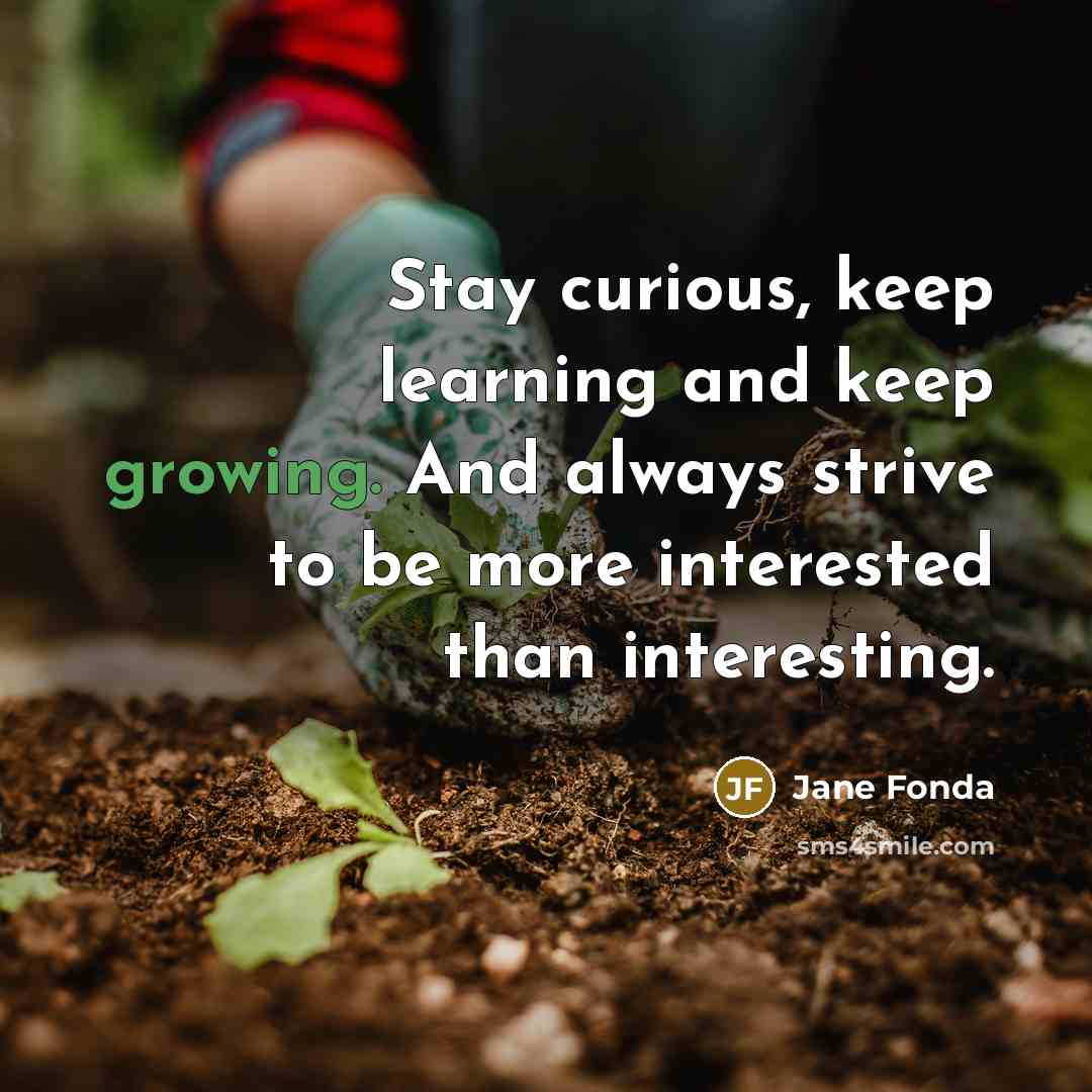 “Stay curious, keep learning and keep growing. And always strive…” quote by Jane Fonda