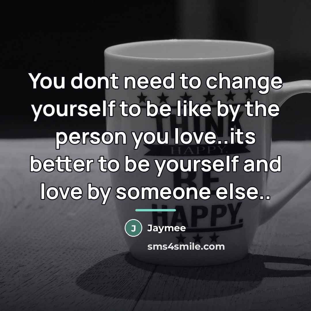 “You dont need to change yourself to be like by…” quote by Anonymous
