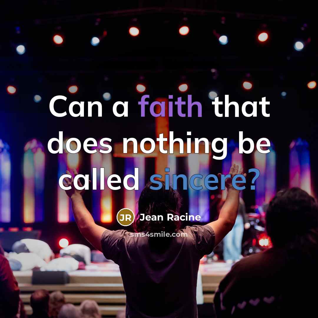“Can a faith that does nothing be called sincere?” quote by Jean Racine
