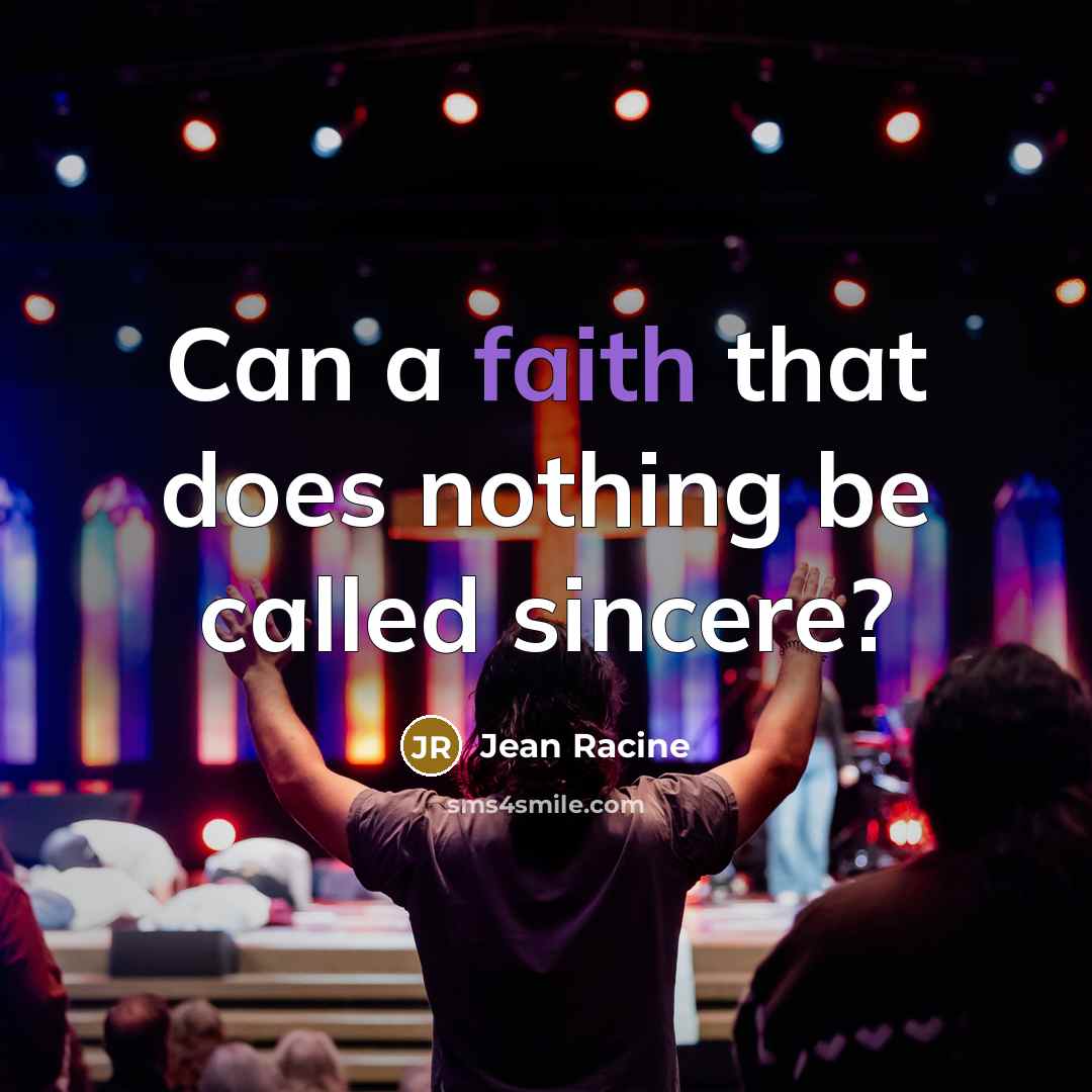 “Can a faith that does nothing be called sincere?…” quote by Jean Racine