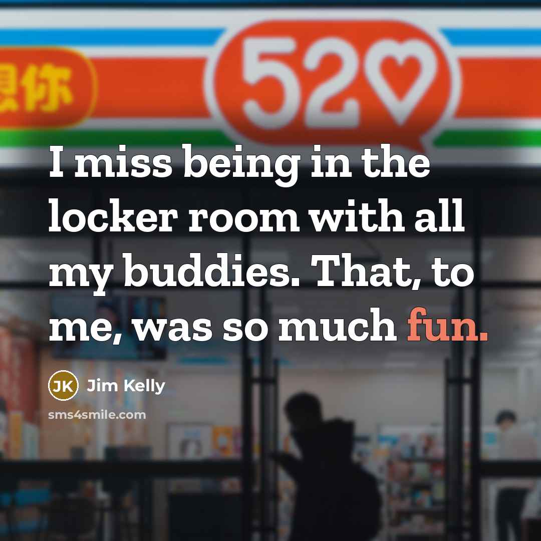 “I miss being in the locker room with all my…” quote by Jim Kelly