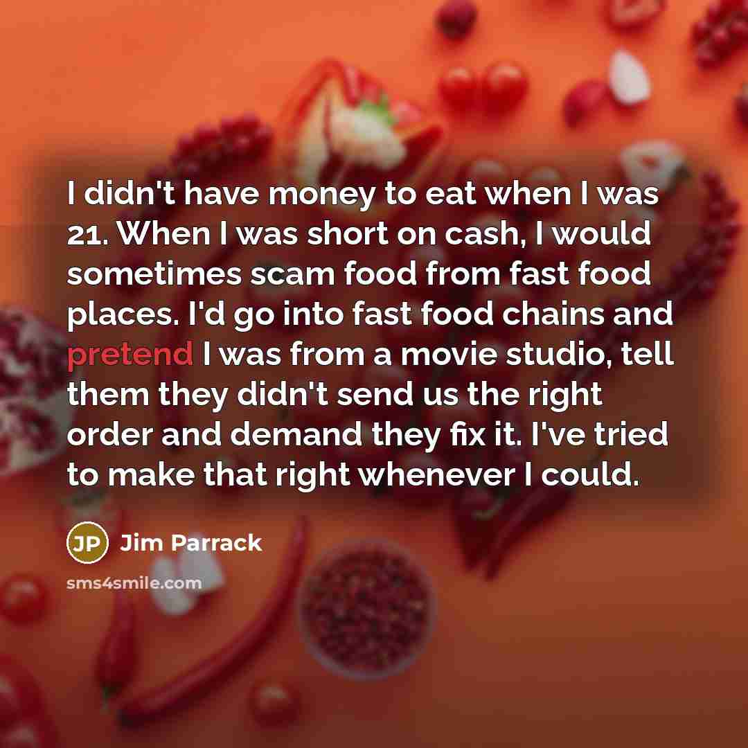 “I didn't have money to eat when I was 21.…” quote by Jim Parrack