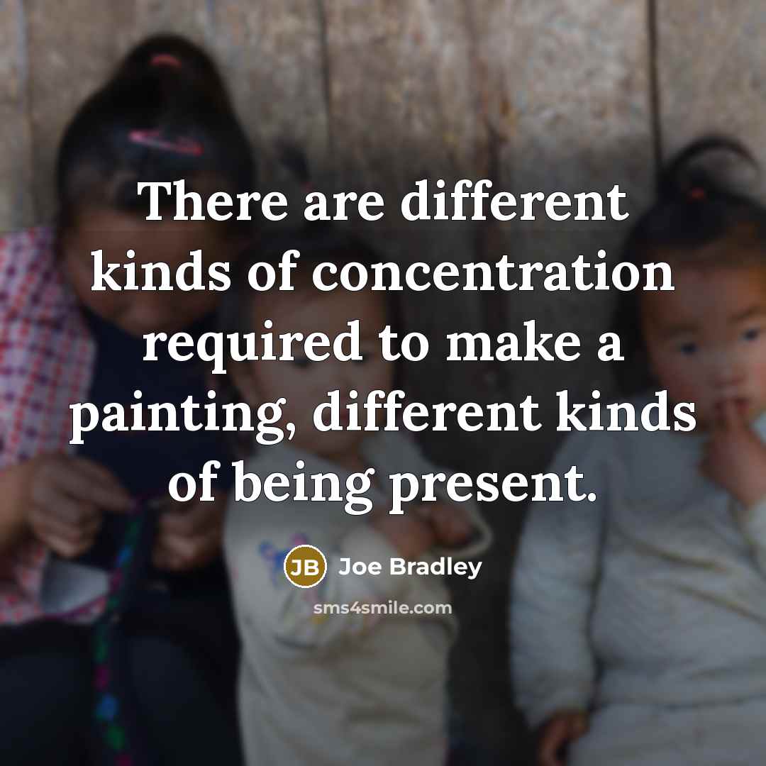 “There are different kinds of concentration required to make a…” quote by Joe Bradley
