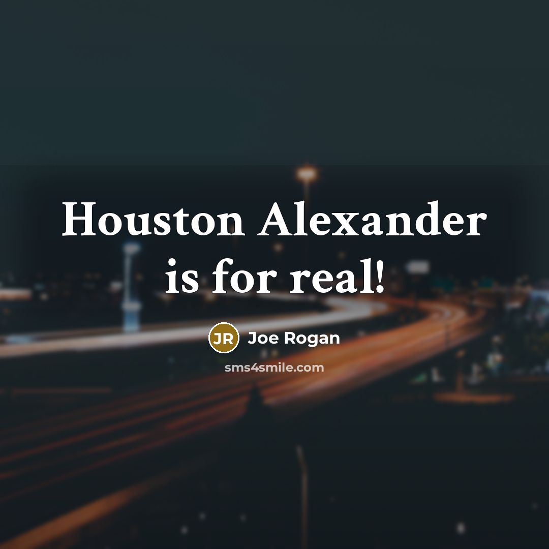 “Houston Alexander is for real!…” quote by Joe Rogan
