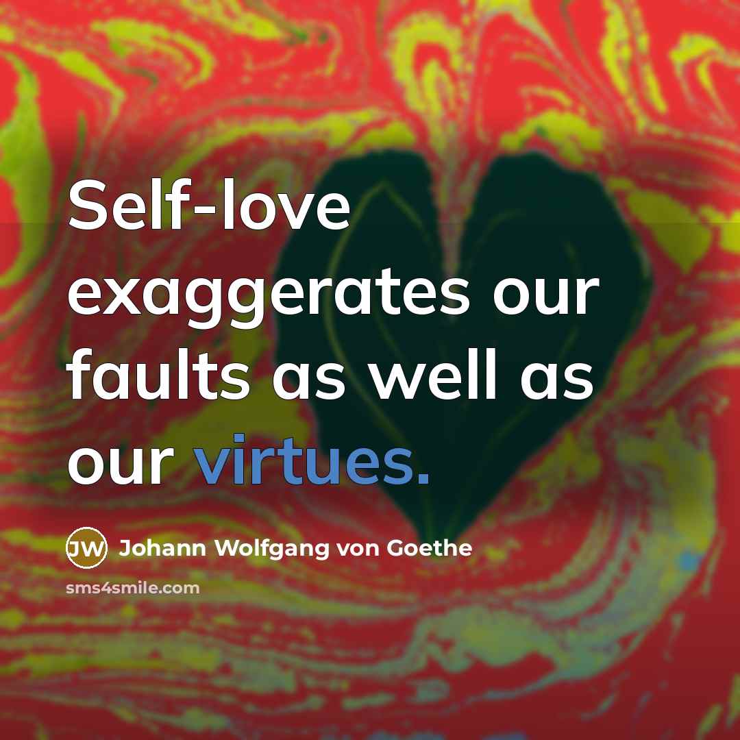 “Self-love exaggerates our faults as well as our virtues.…” quote by Johann Wolfgang von Goethe