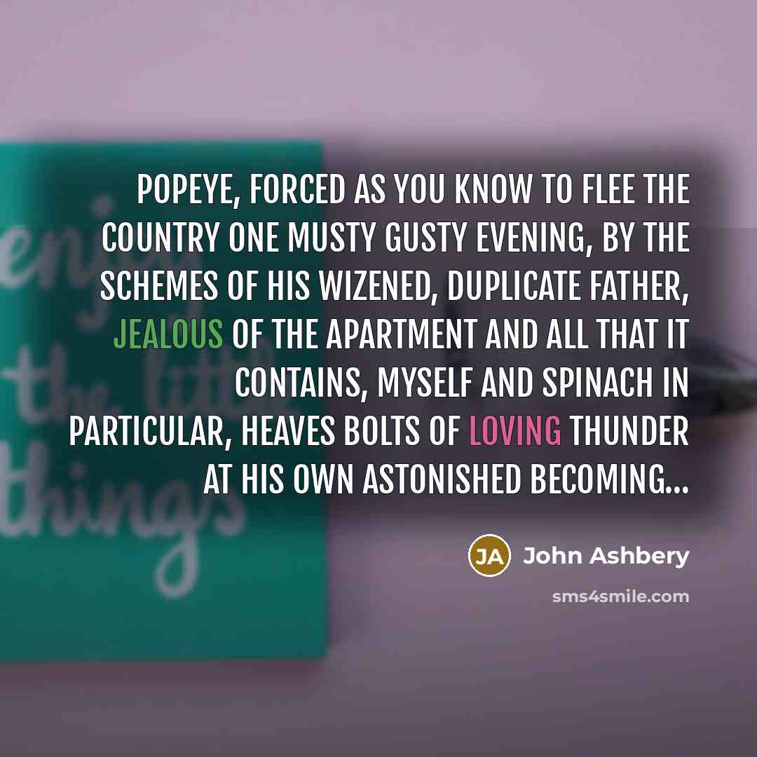 “Popeye, forced as you know to flee the country One…” quote by John Ashbery