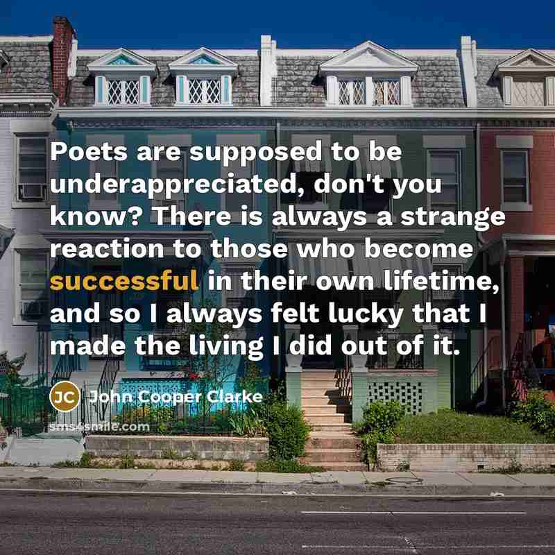 “Poets are supposed to be underappreciated, don't you know? There…” quote by John Cooper Clarke