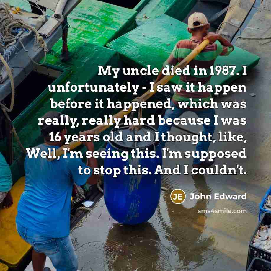 “My uncle died in 1987. I unfortunately - I saw…” quote by John Edward