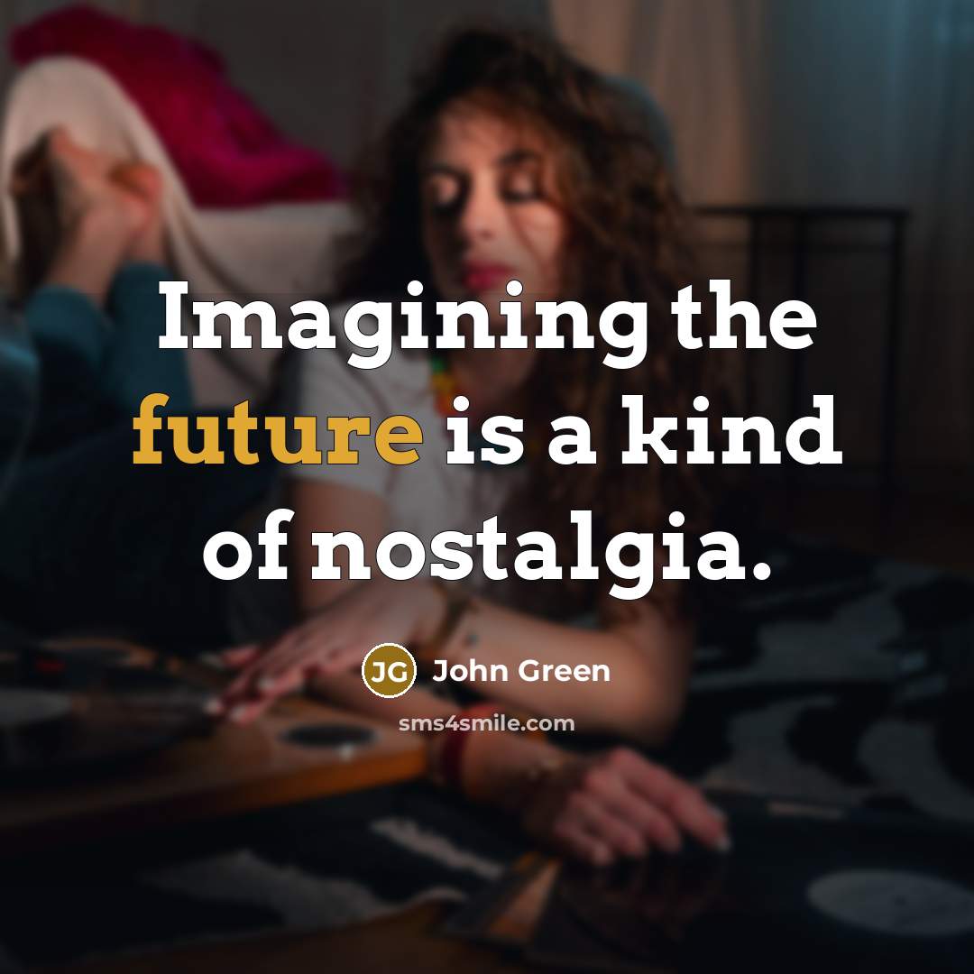 “Imagining the future is a kind of nostalgia.…” quote by John Green